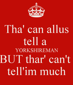 tha-can-allus-tell-a-yorkshireman-but-thar-cant-tellim-much
